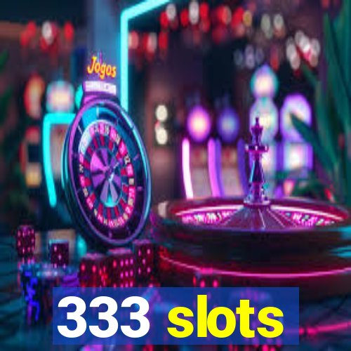 333 slots